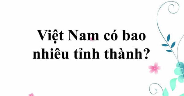 Việt Nam có bao nhiêu tỉnh thành