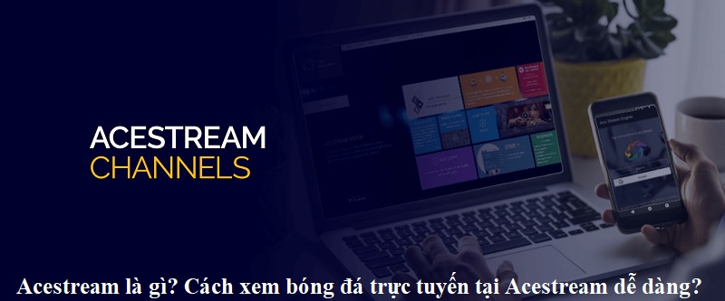 acestream-la-gi-cach-xem-bong-da-truc-tuyen-tai-acestream-de-dang